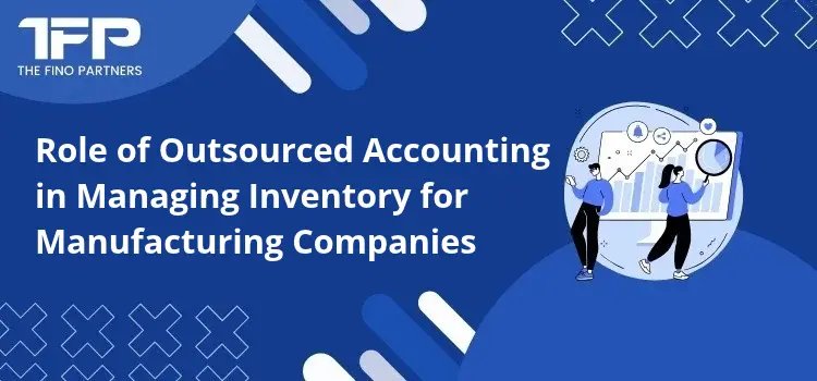 Role of Outsourced Accounting in Managing Inventory for Manufacturing Companies